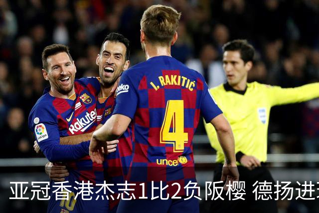 亚冠香港杰志1比2负阪樱 德扬进球独尊亚冠射手王